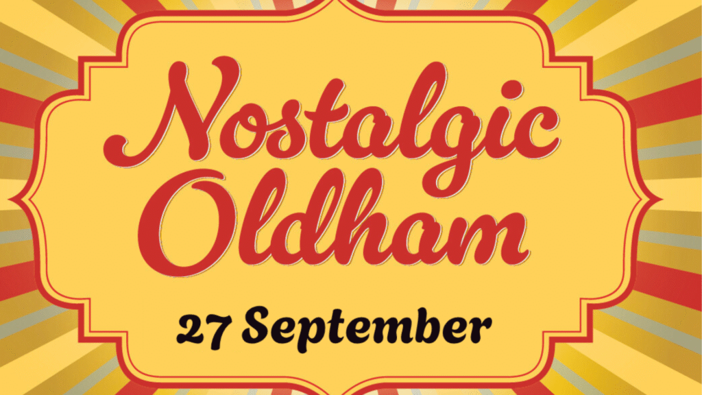 Nostalgic Oldham 27 September 2025.
Free family fun events.